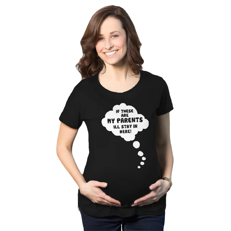 casual women’s T-shirtsIf These Are My Parents I'll Stay In Here Maternity T Shirt