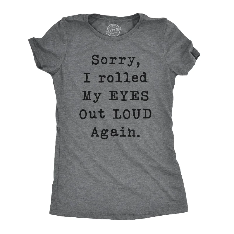 women’s T-shirts for outdoor activitiesSorry I Rolled My Eyes Out Loud Again Women's T Shirt